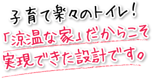 子育て楽々のトイレは「涼温な家」だからこそ実現できた設計です。