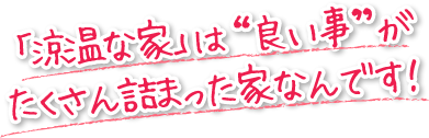 「涼温な家」は良い事がたくさん詰まった家なんです！