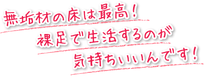 無垢材の床は最高！裸足で生活するのが気持ちいいんです！