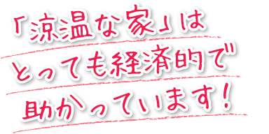 「涼温な家」はとっても経済的で助かっています！