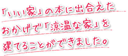 「いい家」の本に出合えたおかげで「涼温な家」を建てることができました。