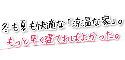 冬も夏も快適な「涼温な家」。もっと早く建てればよかった。