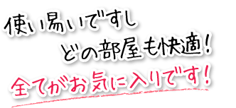 使いやすいですし、どの部屋も快適だから、全てがお気に入りです！