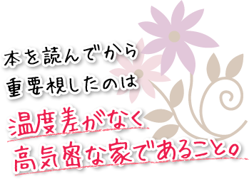 本を読んでから重要視したのは温度差がなく高気密な家であること。