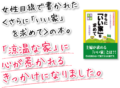 女性目線で書かれた＜さらに「いい家」を求めて＞の本。「涼温な家」に心が惹かれるきっかけになりました。