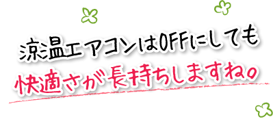 涼温エアコンはOFFにしても快適さが長持ちしますね。