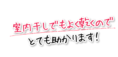 室内干しでもよく乾くのでとても助かります！