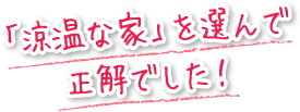 「涼温な家」を選んで正解でした！