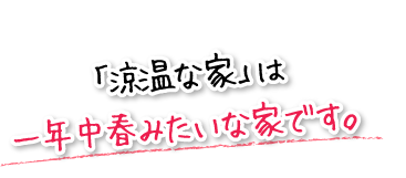 「涼温な家」は一年中春みたいな家です。