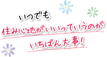 いつでも住み心地がいいっていうのがいちばん大事！