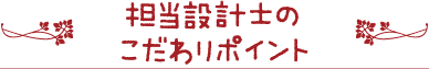 担当設計士のこだわりポイント