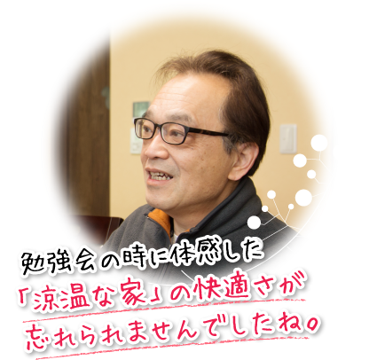 勉強会の時に体感した「涼温な家」の快適さが忘れられませんでしたね。