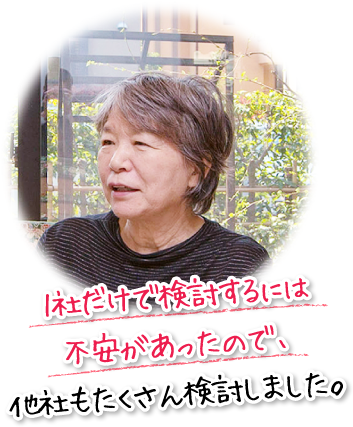 1社だけで検討するには不安があったので、他社もたくさん検討しました。