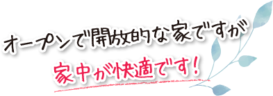 オープンで開放的な家ですが家中が快適です！