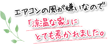 エアコンの風が嫌いなので「涼温な家」にとても惹かれました。